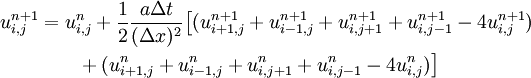 \begin{align}u_{i,j}^{n+1} &= u_{i,j}^n + \frac{1}{2} \frac{a \Delta t}{(\Delta x)^2} \big[(u_{i+1,j}^{n+1} + u_{i-1,j}^{n+1} + u_{i,j+1}^{n+1} + u_{i,j-1}^{n+1} - 4u_{i,j}^{n+1}) \\ & \qquad {} + (u_{i+1,j}^{n} + u_{i-1,j}^{n} + u_{i,j+1}^{n} + u_{i,j-1}^{n} - 4u_{i,j}^{n})\big]\end{align}
