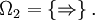 \Omega_2 = \{ \Rightarrow \} \,.