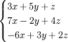 \begin{cases} 3x + 5y + z \\ 7x - 2y + 4z \\ -6x + 3y + 2z \end{cases}
