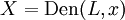 X = \operatorname{Den}(L, x)