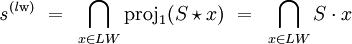 \mathit{s}^{(\mathit{l}\mathrm{w})} ~=~ \bigcap_{x \in LW} \operatorname{proj}_1 (S \star x) ~=~ \bigcap_{x \in LW} S \cdot x