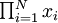 \textstyle \prod_{i=1}^N x_i