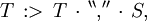 T \,&nbsp;:> \, T \, \cdot \, ^{\backprime\backprime} \operatorname{,} ^{\prime\prime} \, \cdot \, S,