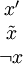 \begin{matrix} x'        \\ \tilde{x} \\ \lnot x   \\ \end{matrix}