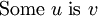\text{Some}\ u\ \text{is}\ v