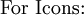 \text{For Icons:}\!