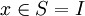 x \in S = I