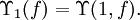 \Upsilon_1 (f) = \Upsilon (1, f).\!
