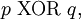 p ~\operatorname{XOR}~ q,