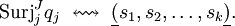 \operatorname{Surj}_j^J q_j ~\leftrightsquigarrow~ \underline{(} s_1, s_2, \ldots, s_k \underline{)}.