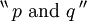 {}^{\backprime\backprime} \, p ~\operatorname{and}~ q \, {}^{\prime\prime}