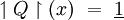 \upharpoonleft Q \upharpoonright (x) ~=~ \underline{1}