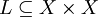 L \subseteq X \times X\!