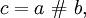 c = a ~\#~ b,