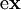 \operatorname{e}\mathbf{x}\!
