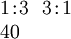 \begin{array}{l} 1\!:\!3 ~~ 3\!:\!1 \\ 40 \end{array}