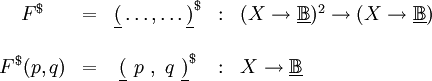 \begin{array}{ccccl} F^\$ & = & \underline{(} \ldots, \ldots \underline{)}^\$ &&nbsp;: & (X \to \underline\mathbb{B})^2 \to (X \to \underline\mathbb{B}) \\ \\ F^\$ (p, q) & = & \underline{(}~p~,~q~\underline{)}^\$ &&nbsp;: & X \to \underline\mathbb{B} \\ \end{array}