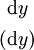 \begin{matrix}
~\operatorname{d}y~
\\[4pt]
(\operatorname{d}y)
\end{matrix}