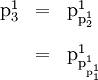 \begin{array}{lll} \text{p}_3^1 & = & \text{p}_{\text{p}_2^1}^1 \\[12pt] & = & \text{p}_{\text{p}_{\text{p}_1^1}^1}^1 \end{array}