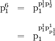 \begin{array}{lll} \text{p}_1^6 & = & \text{p}_1^{\text{p}_1^1 \text{p}_2^1} \\[12pt] & = & \text{p}_1^{\text{p}_1^1 \text{p}_{\text{p}_1^1}^1} \end{array}