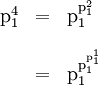 \begin{array}{lll} \text{p}_1^4 & = & \text{p}_1^{\text{p}_1^2} \\[12pt] & = & \text{p}_1^{\text{p}_1^{\text{p}_1^1}} \end{array}