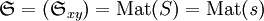 \mathfrak{S} = (\mathfrak{S}_{xy}) = \operatorname{Mat}(S) = \operatorname{Mat}(\mathit{s})