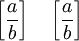 \left [ \frac{a}{b} \right ] \quad \left \lbrack \frac{a}{b} \right \rbrack
