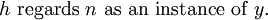 h\ \operatorname{regards}\ n\ \operatorname{as~an~instance~of}\ y.