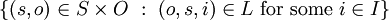 \{ (s, o) \in S \times O ~:~ (o, s, i) \in L ~\operatorname{for~some}~ i \in I \}