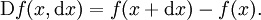 \operatorname{D}f(x, \operatorname{d}x) = f(x + \operatorname{d}x) - f(x).