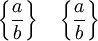 \left \{ \frac{a}{b} \right \} \quad \left \lbrace \frac{a}{b} \right \rbrace