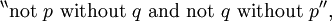 {}^{\backprime\backprime} \operatorname{not}~ p ~\operatorname{without}~ q ~\operatorname{and~not}~ q ~\operatorname{without}~ p {}^{\prime\prime},
