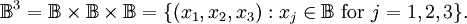 \mathbb{B}^3 = \mathbb{B} \times \mathbb{B} \times \mathbb{B} = \{ (x_1, x_2, x_3) : x_j \in \mathbb{B} ~\text{for}~ j = 1, 2, 3 \}.