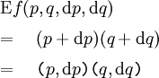 \begin{array}{l} \operatorname{E}f(p, q, \operatorname{d}p, \operatorname{d}q) \\[6pt] = \quad (p + \operatorname{d}p)(q + \operatorname{d}q) \\[6pt] = \quad \texttt{(} p, \operatorname{d}p \texttt{)(} q, \operatorname{d}q \texttt{)} \end{array}