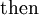 \text{then}\!