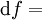 \operatorname{d}f =