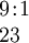 \begin{array}{l} 9\!:\!1 \\ 23 \end{array}