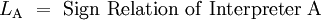 L_\operatorname{A} ~=~ \operatorname{Sign~Relation~of~Interpreter~A}