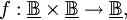 f&nbsp;: \underline\mathbb{B} \times \underline\mathbb{B} \to \underline\mathbb{B},
