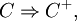 C \Rightarrow C^+,