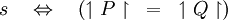 s \quad \Leftrightarrow \quad (\upharpoonleft P \upharpoonright ~=~ \upharpoonleft Q \upharpoonright)