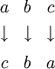 \begin{matrix} a & b & c \\[3pt] \downarrow & \downarrow & \downarrow \\[6pt] c & b & a \end{matrix}