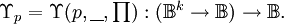 \Upsilon_p = \Upsilon (p, \underline{~~}, \textstyle\prod) : (\mathbb{B}^k \to \mathbb{B}) \to \mathbb{B}.