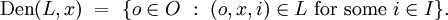 \operatorname{Den}(L, x) ~=~ \{ o \in O ~:~ (o, x, i) \in L ~\text{for some}~ i \in I \}.