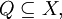 Q \subseteq X,