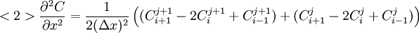 <2>\frac{\partial^2 C}{\partial x^2}= \frac{1}{2 (\Delta x)^2}\left(
(C_{i + 1}^{j + 1} - 2 C_{i}^{j + 1} + C_{i - 1}^{j + 1}) + 
(C_{i + 1}^{j} - 2 C_{i}^{j} + C_{i - 1}^{j})
\right)