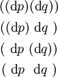 \begin{matrix} ((\operatorname{d}p)(\operatorname{d}q)) \\[4pt] ((\operatorname{d}p)~\operatorname{d}q~) \\[4pt] (~\operatorname{d}p~(\operatorname{d}q)) \\[4pt] (~\operatorname{d}p~~\operatorname{d}q~) \end{matrix}