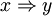 x \Rightarrow y