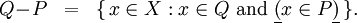 \begin{array}{lll} Q\!-\!P & = & \{ \, x \in X&nbsp;: x \in Q ~\operatorname{and}~ \underline{(} x \in P \underline{)} \, \}. \\ \end{array}