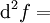 \operatorname{d}^2 f =